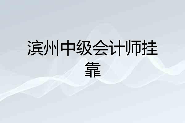 滨州中级会计师挂靠