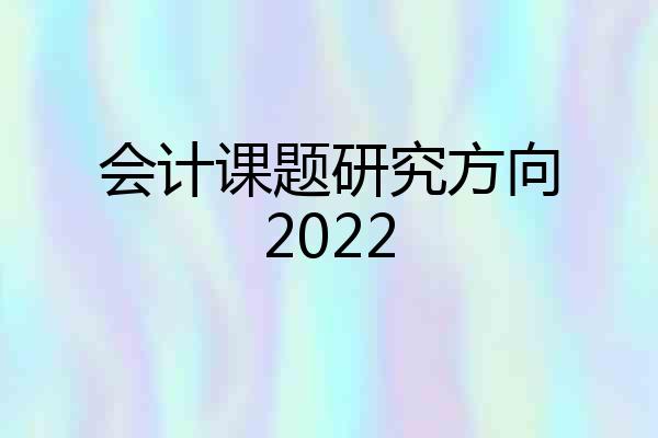 会计课题研究方向2022