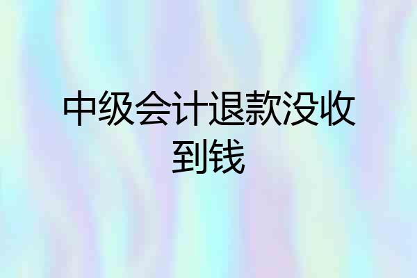 中级会计退款没收到钱