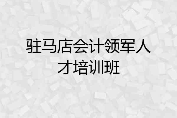 驻马店会计领军人才培训班