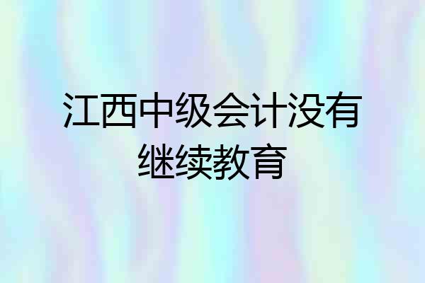 江西中级会计没有继续教育