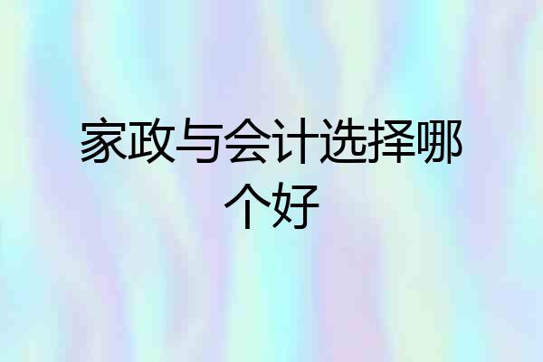 家政与会计选择哪个好
