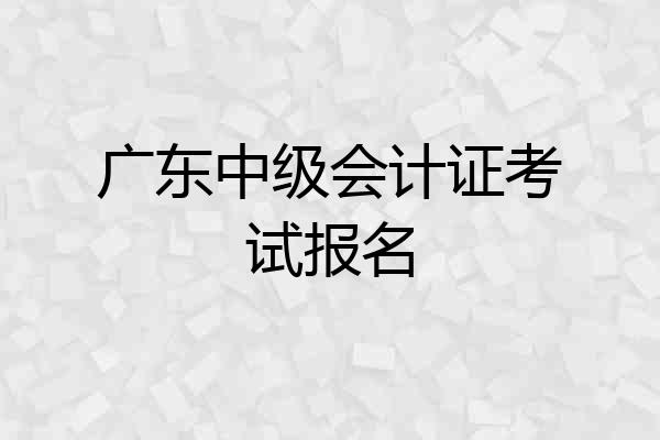 广东中级会计证考试报名