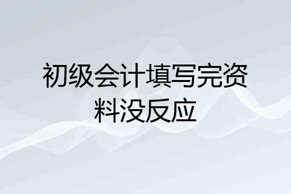 初级会计填写完资料没反应