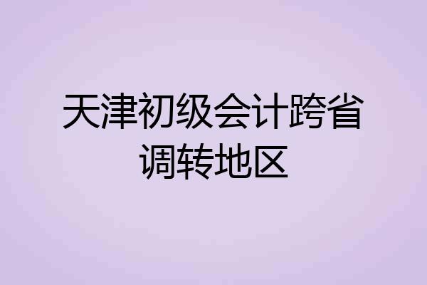 天津初级会计跨省调转地区