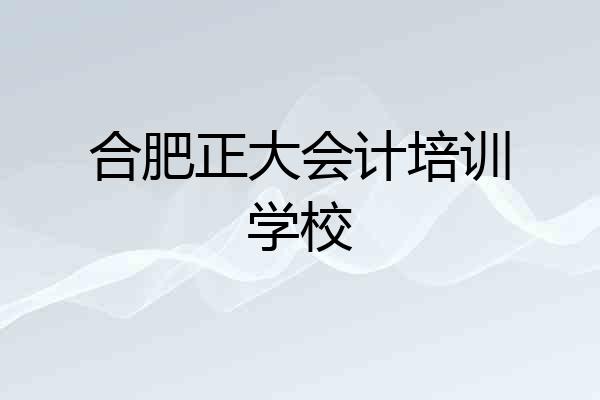 合肥正大会计培训学校