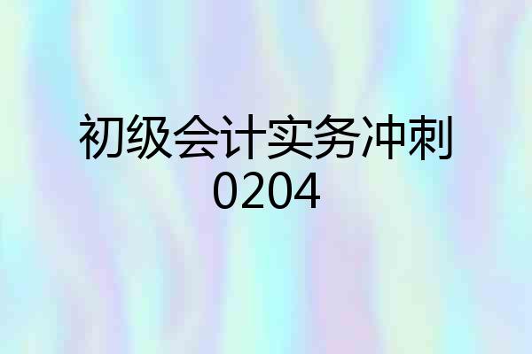 初级会计实务冲刺0204