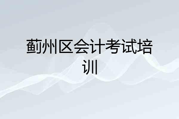 蓟州区会计考试培训