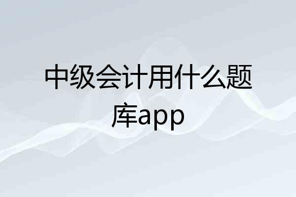 中级会计用什么题库app
