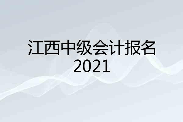 江西中级会计报名2021