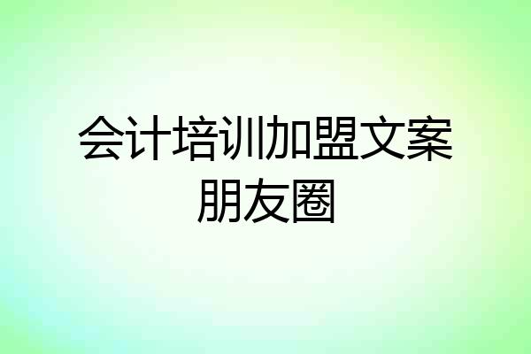 会计培训加盟文案朋友圈