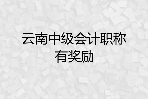 云南中级会计职称有奖励