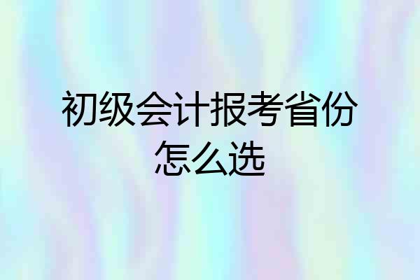 初级会计报考省份怎么选