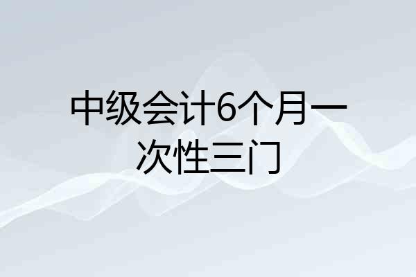 中级会计6个月一次性三门
