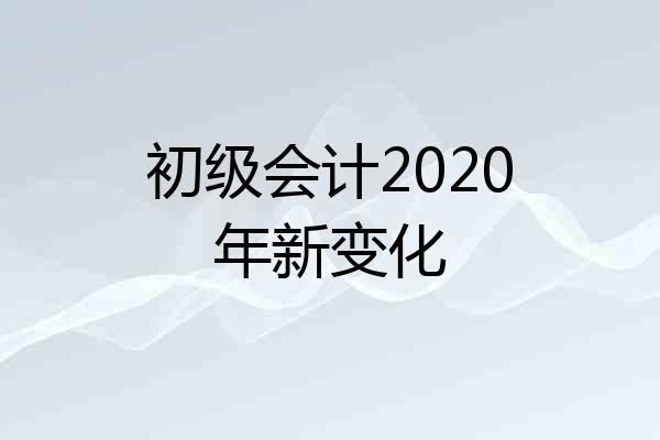 初级会计2020年新变化