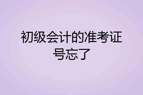 初级会计的准考证号忘了
