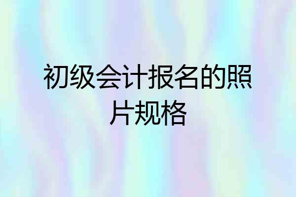 初级会计报名的照片规格