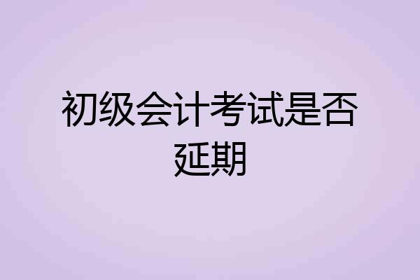 初级会计考试是否延期
