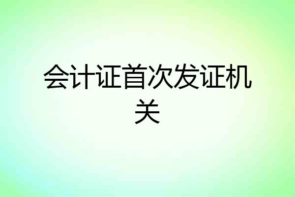 会计证首次发证机关