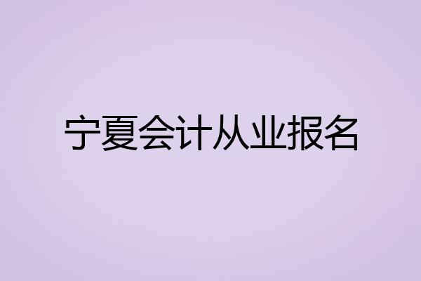 宁夏会计从业报名