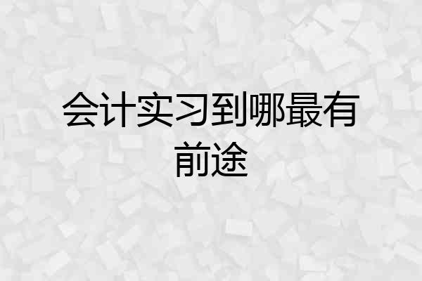 会计实习到哪最有前途