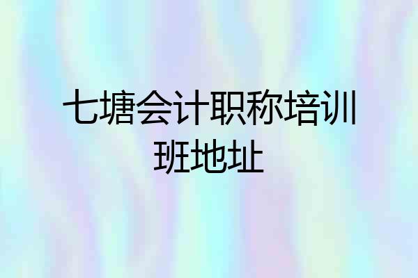 七塘会计职称培训班地址