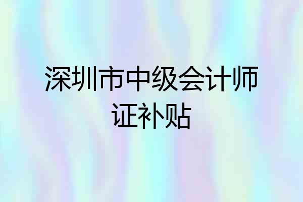 深圳市中级会计师证补贴