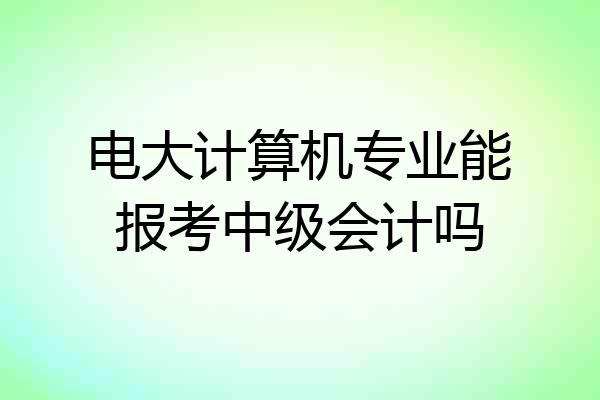 电大计算机专业能报考中级会计吗