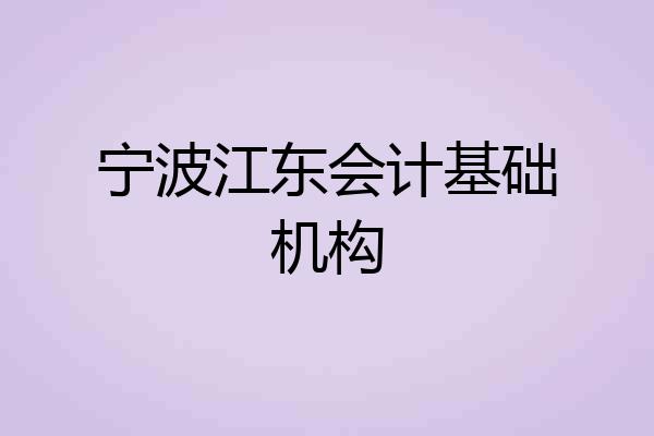 宁波江东会计基础机构