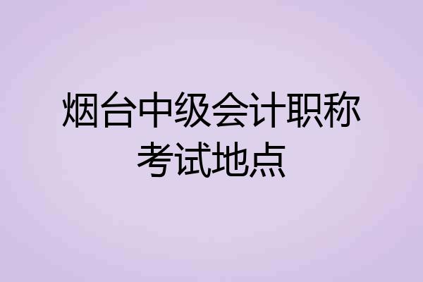 烟台中级会计职称考试地点