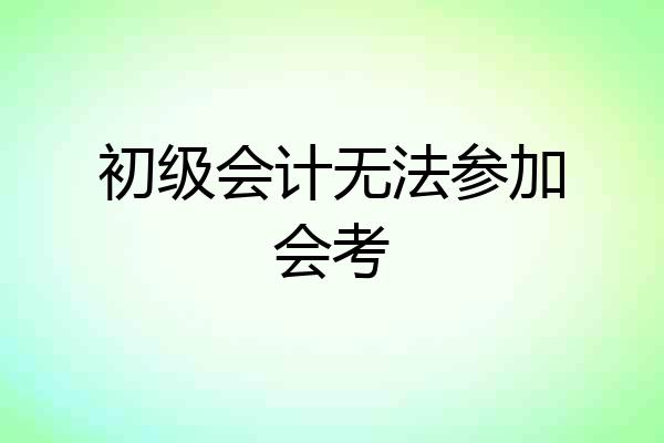 初级会计无法参加会考