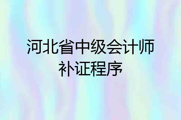 河北省中级会计师补证程序