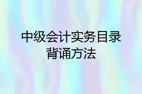 中级会计实务目录背诵方法