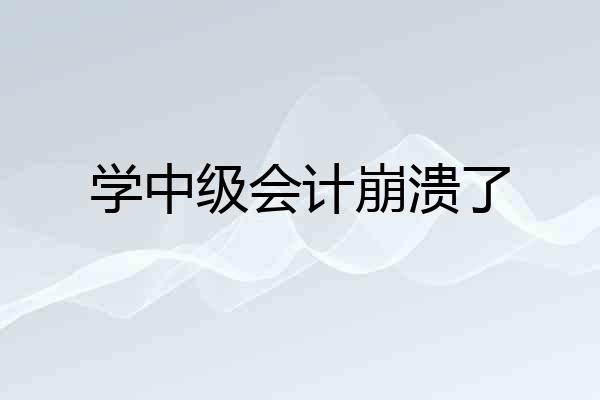 学中级会计崩溃了