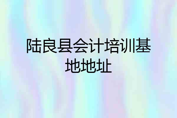 陆良县会计培训基地地址