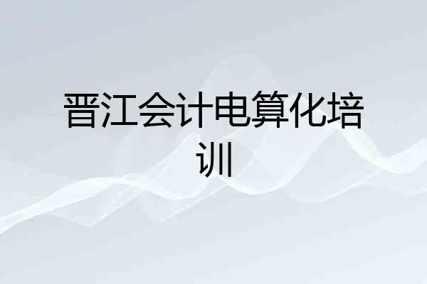 晋江会计电算化培训