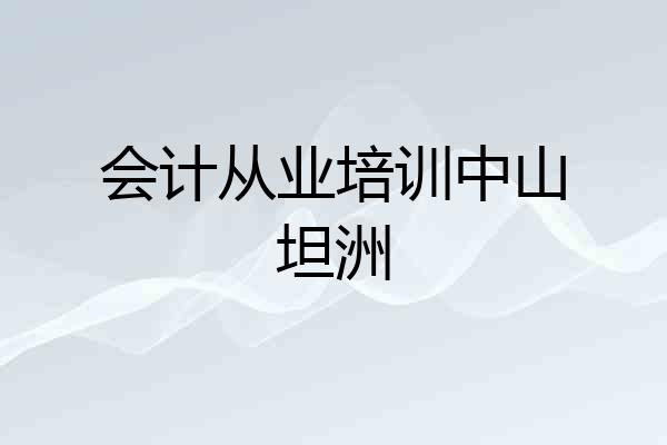 会计从业培训中山坦洲