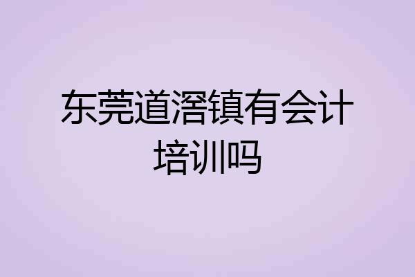 东莞道滘镇有会计培训吗