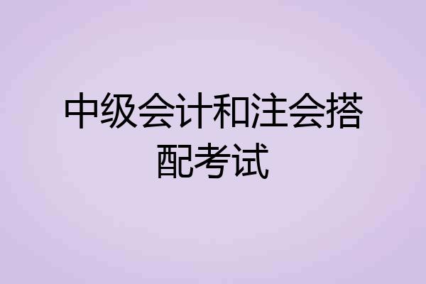 中级会计和注会搭配考试