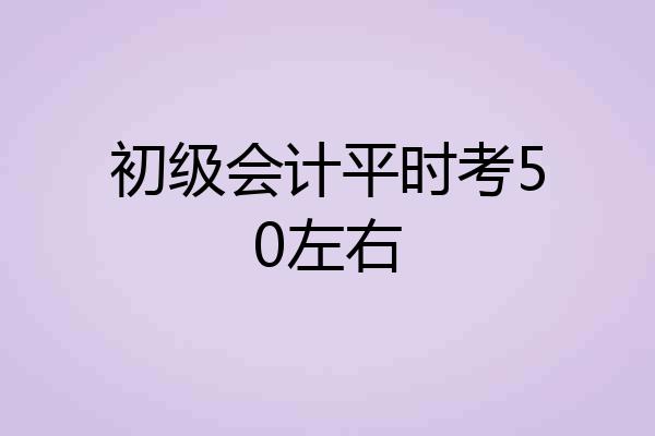 初级会计平时考50左右