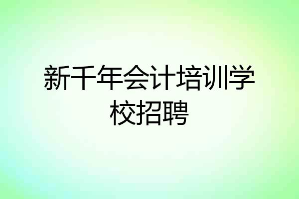 新千年会计培训学校招聘