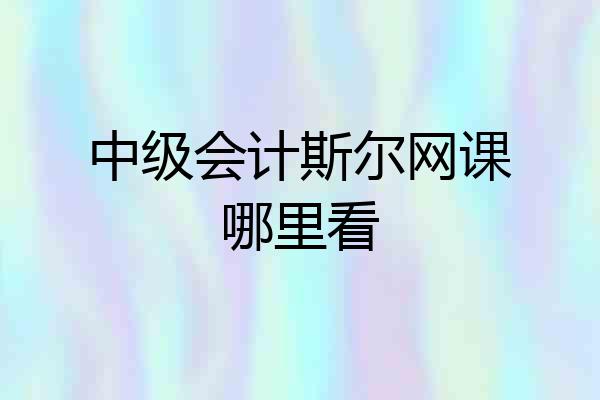 中级会计斯尔网课哪里看
