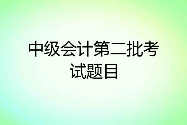 中级会计第二批考试题目