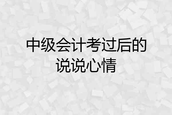 中级会计考过后的说说心情