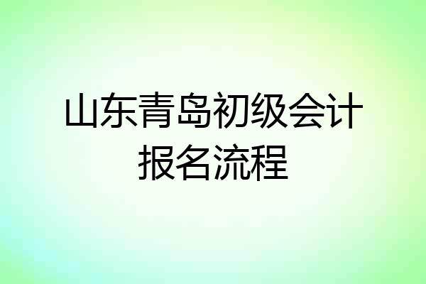 山东青岛初级会计报名流程