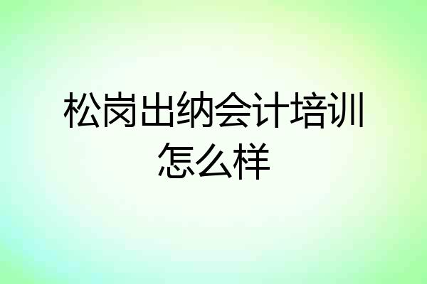松岗出纳会计培训怎么样