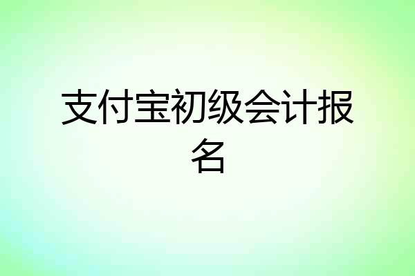 支付宝初级会计报名