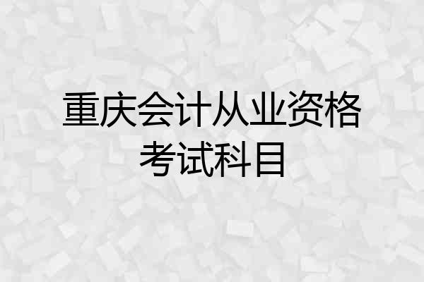 重庆会计从业资格考试科目