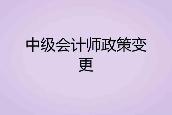 中级会计师政策变更