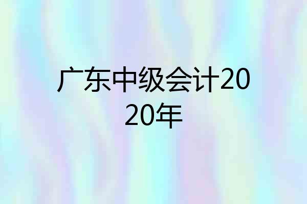 广东中级会计2020年
